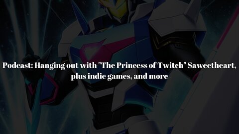 Podcast: Hanging out with "The Princess of Twitch" Saweetheart, plus indie games, and more