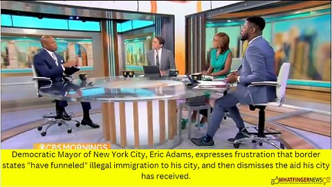 Democratic Mayor of New York City, Eric Adams, expresses frustration that border states