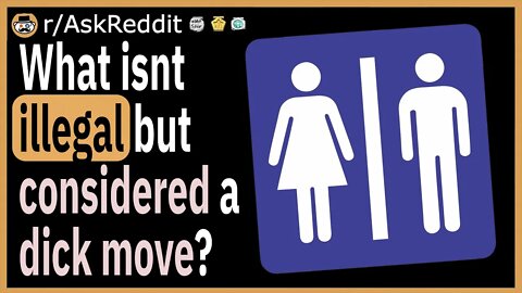 What isn't illegal but unanimously considered a d*ck move ?