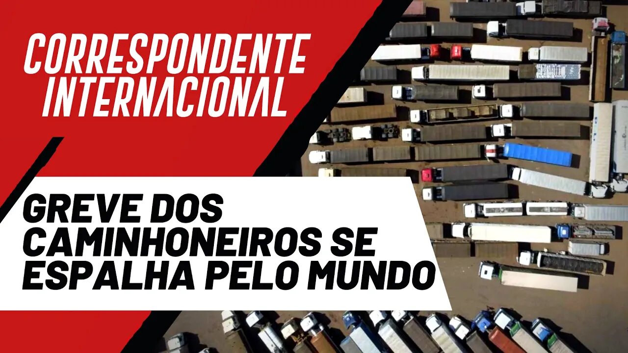 Greve dos caminhoneiros se espalha pelo mundo - Correspondente Internacional nº 81 - 10/02/22