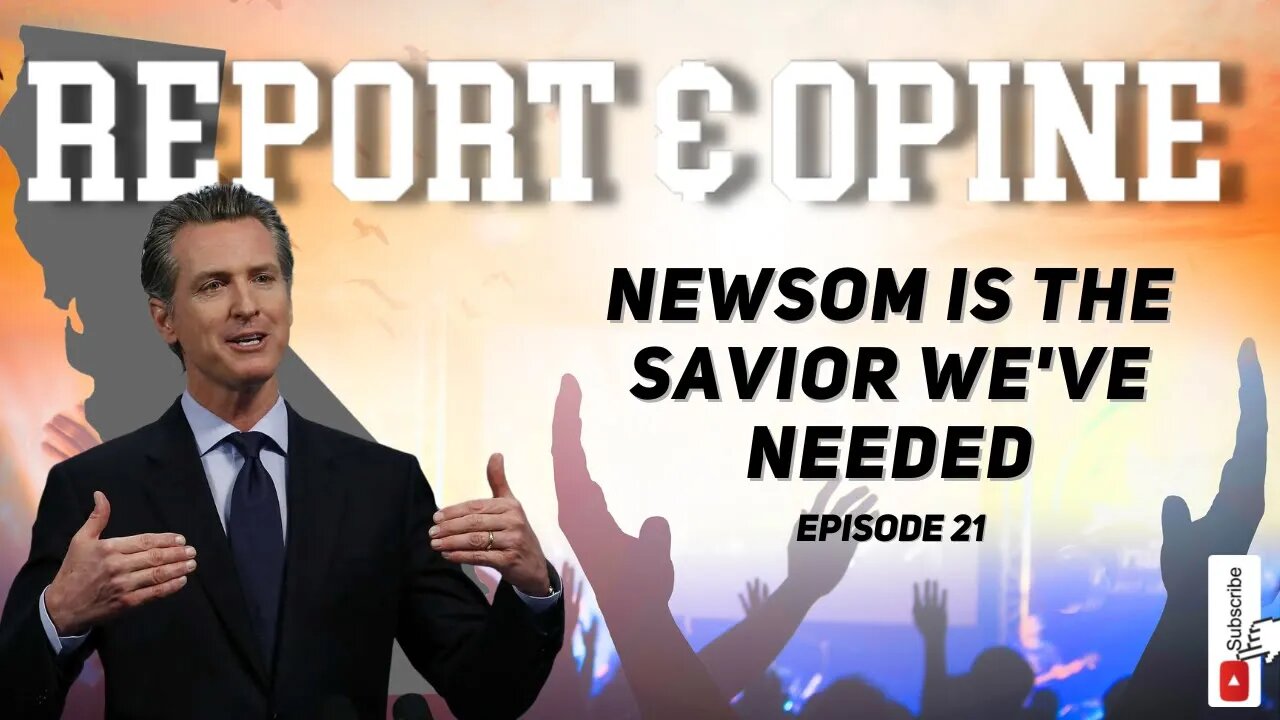 Newsom is the Savior we've needed | Report & Opine Ep21