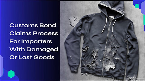 Navigating Customs Bond Claims: Steps for Importers with Damaged or Lost Goods