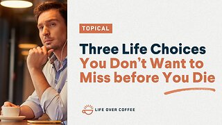 Three Life Choices You Don’t Want to Miss before You Die