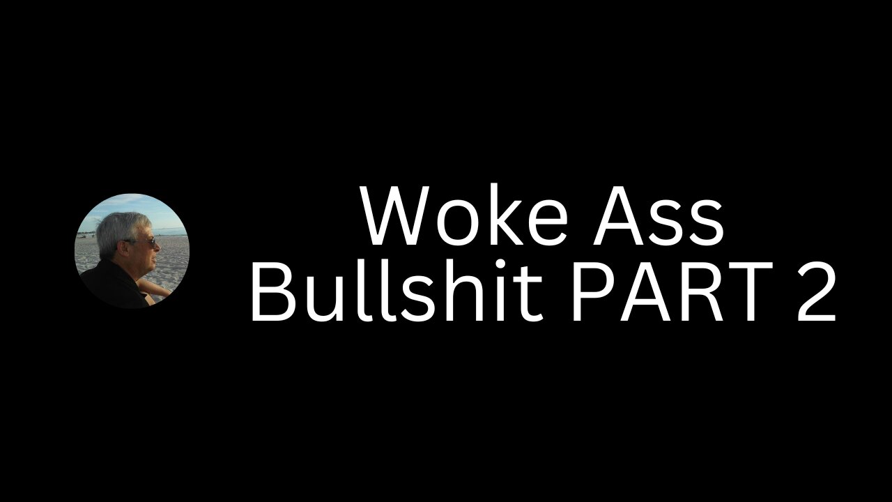 Woke Ass Bullshit Part Two