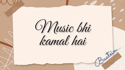 "Music" bhi bohot zaruri hai !! BAATEIN