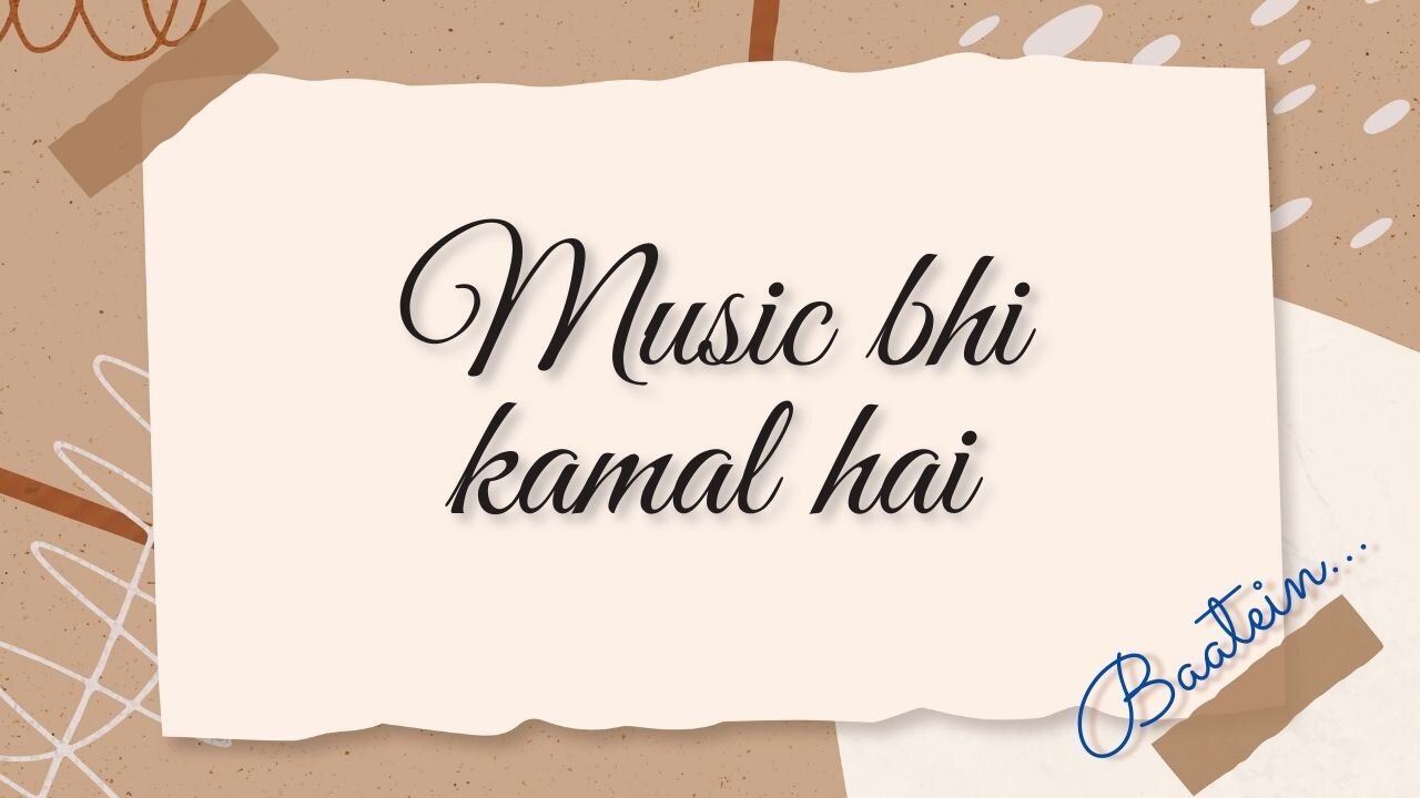 "Music" bhi bohot zaruri hai !! BAATEIN