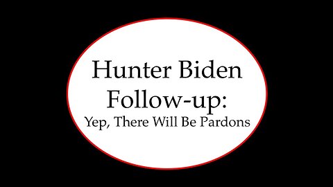 Hunter Biden Follow-Up Yep There Will be Pardons
