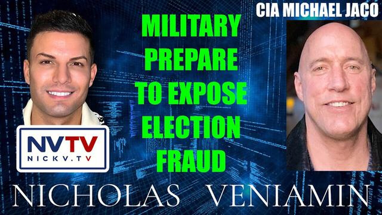 CIA MICHAEL JACO DISCUSSES MILITARY PREPARE TO EXPOSE ELECTION FRAUD WITH NICHOLAS VENIAMIN