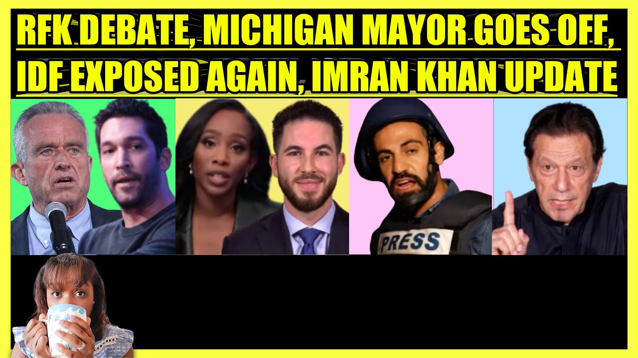 RFK DEBATES DAVE SMITH, MICHIGAN MAYOR SAYS NO TO BIDEN, IDF EXPOSED AGAIN, IMRAN KHAN UPDATE