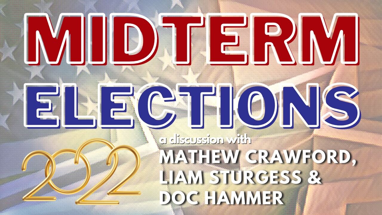 Midterm Elections 2022: A Discussion w/ Mathew Crawford, Liam Sturgess & Doc Hammer