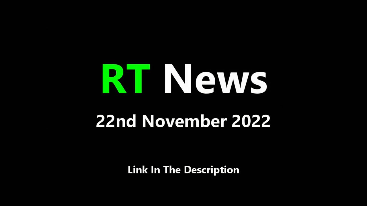 RT NEWS - 22nd November 2022