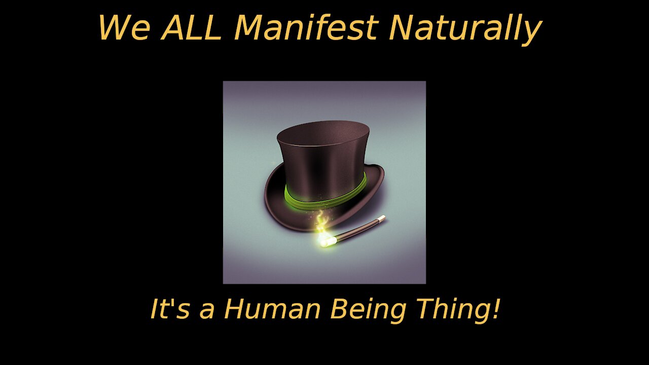 How We ALL Manifest Naturally - It's Human Being Thing!