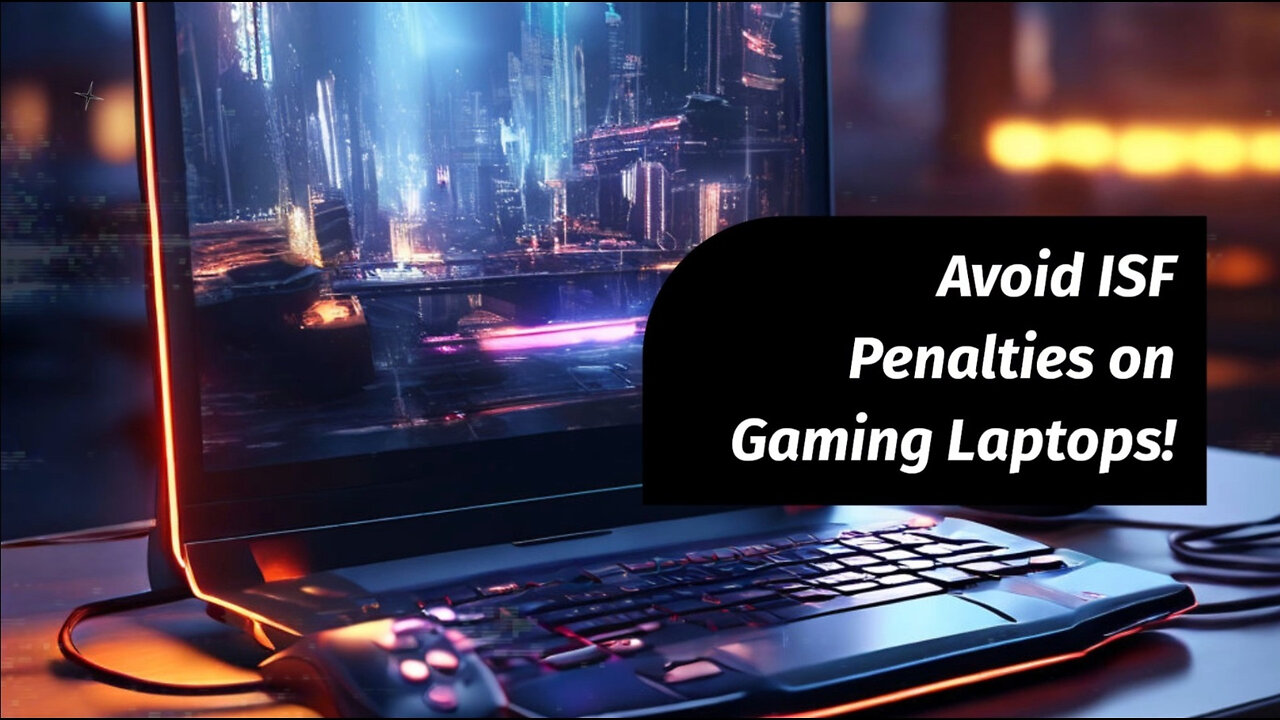 Proven Strategies to Avoid Costly ISF Penalties for Gaming Laptop Importers