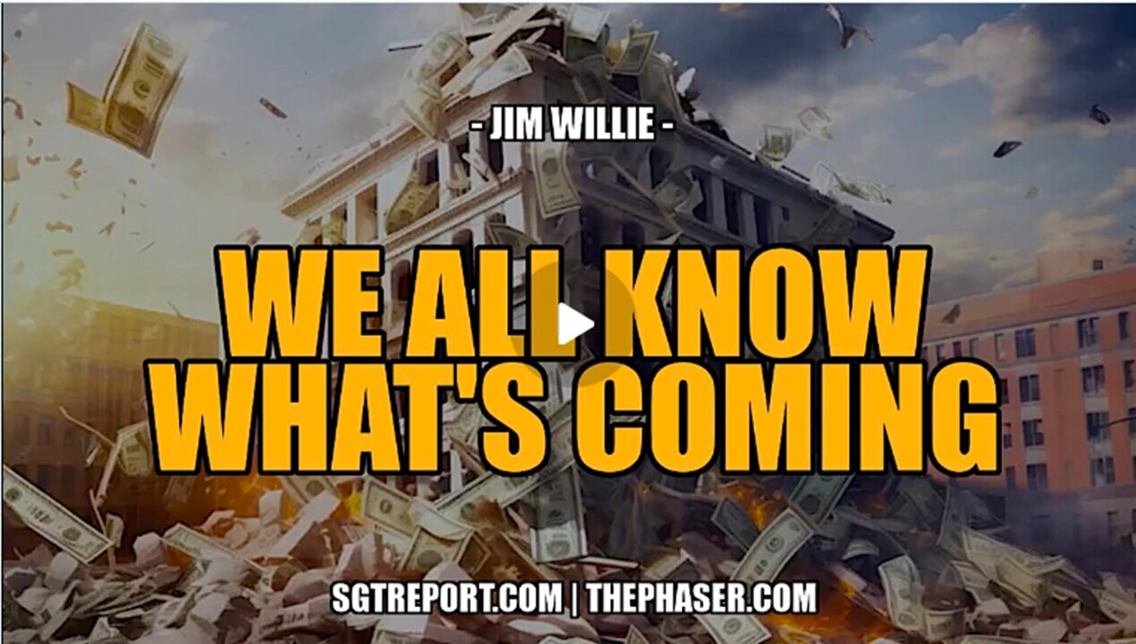 WE ALL KNOW WHAT'S COMING, AND IT'S INCREDIBLY UGLY - JIM WILLIE