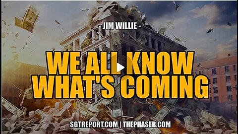 WE ALL KNOW WHAT'S COMING, AND IT'S INCREDIBLY UGLY - JIM WILLIE