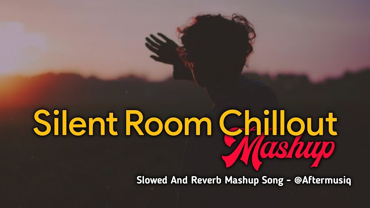 Silent Room Chillout Mashup Song - Aftermusiq Slowed And Reverb Mashup Song And Hindi lofi Song