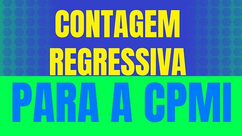 CONTAGEM REGRESSIVA PARA A CPMI.