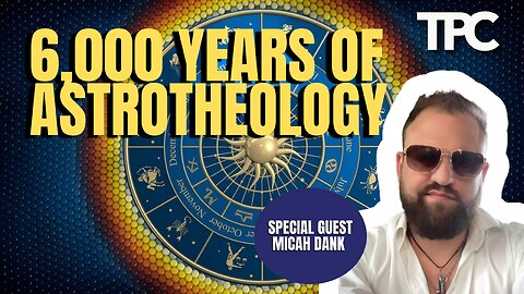 6,000 Years of Astrotheology | Micah Dank (TPC #1,333)