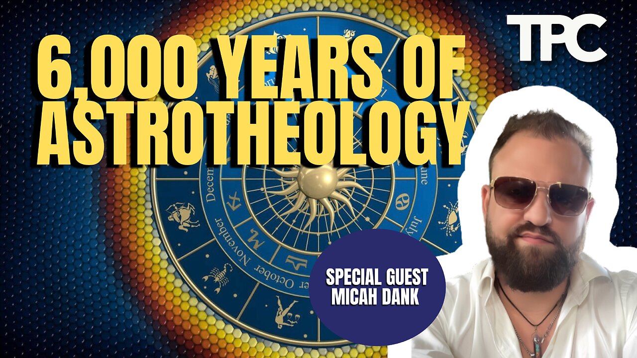 6,000 Years of Astrotheology | Micah Dank (TPC #1,333)