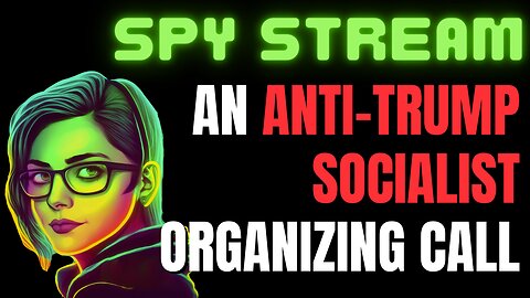 SPY STREAM: Inside an ANTI-TRUMP SOCIALIST organizing call