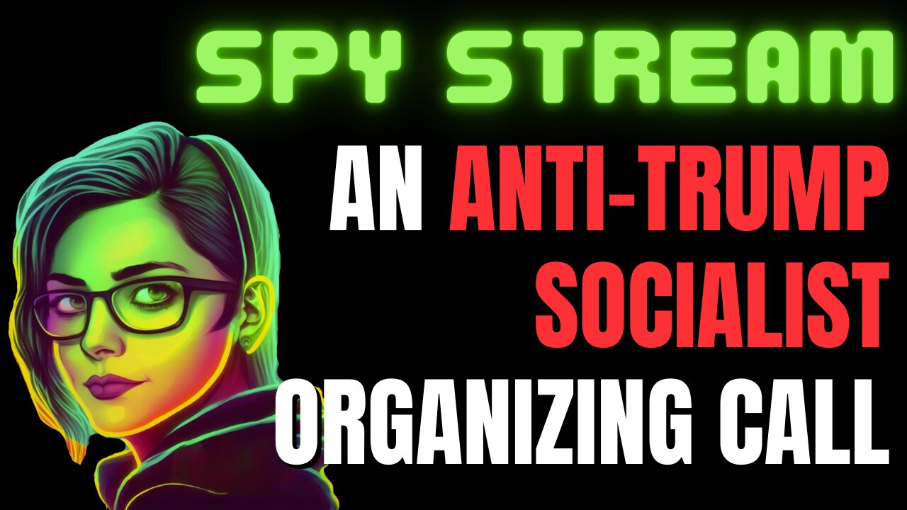SPY STREAM: Inside an ANTI-TRUMP SOCIALIST organizing call