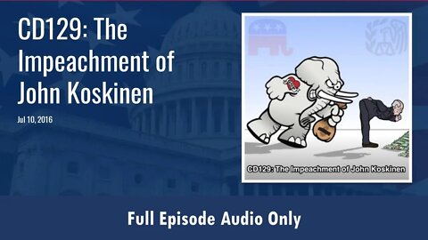 CD129: The Impeachment of John Koskinen (Full Podcast Episode)