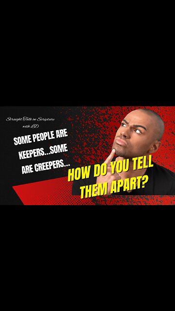 SOME PEOPLE ARE KEEPERS, OTHERS ARE CREEPERS!