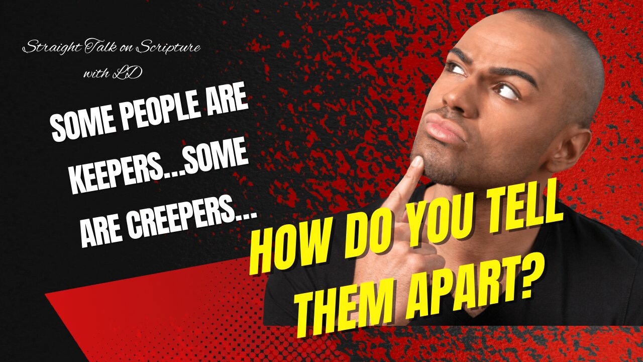 SOME PEOPLE ARE KEEPERS, OTHERS ARE CREEPERS!