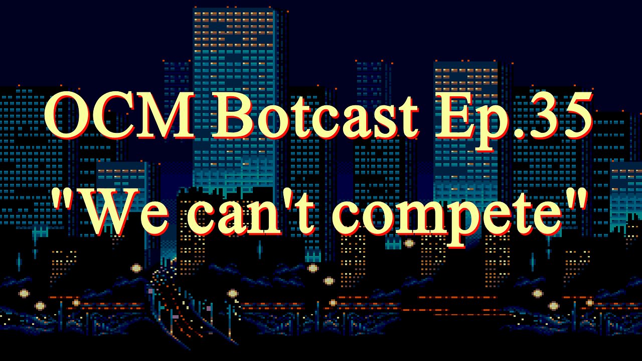 The OCM Botcast Ep.035 - "We can't compete"