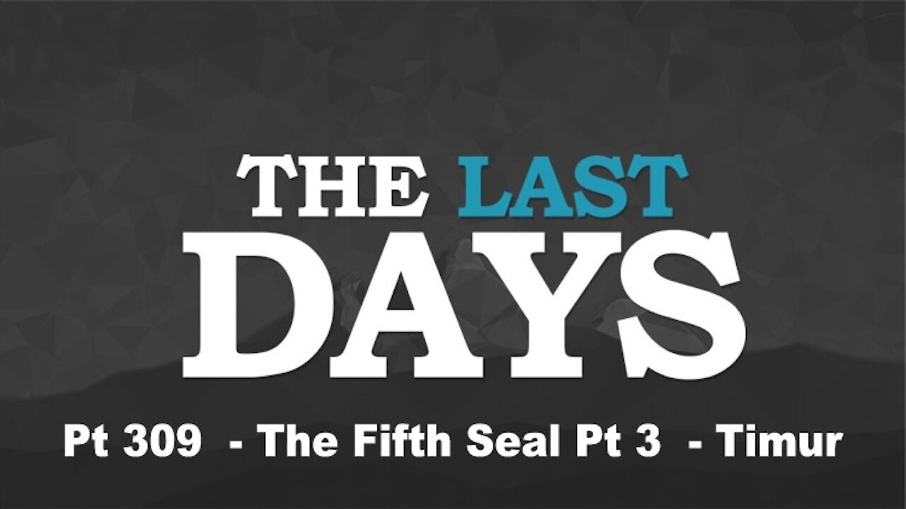 The Fifth Seal Part Three - Timur -The Last Days Pt 309