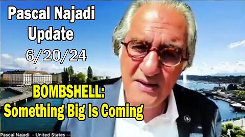 Pascal Najadi Situation Update 6/20/24: "BOMBSHELL: Something Big Is Coming"