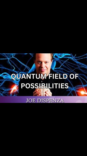 QUANTUM FIELD OF POSSIBILITIES: Dr Joe Dispenza