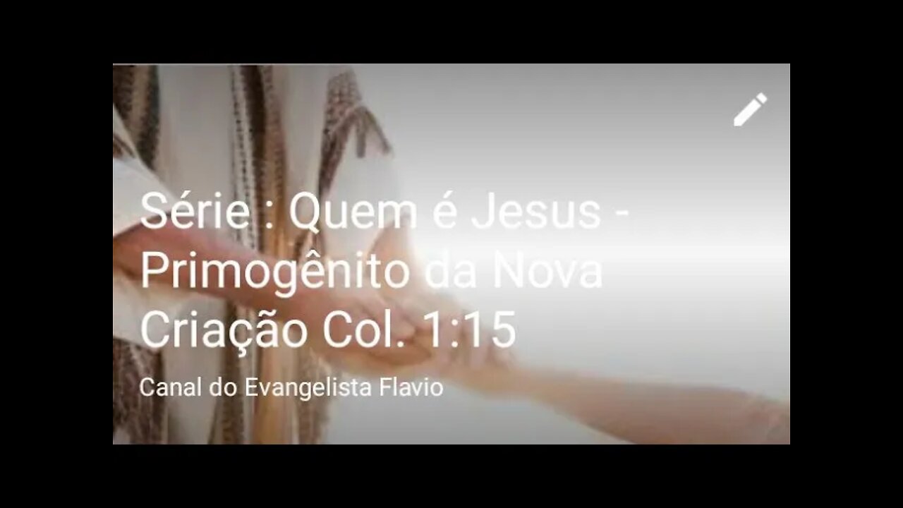 Série : Quem é Jesus - Primogênito da Nova Criação Col. 1:15