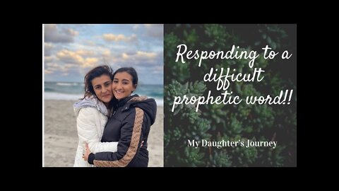 Responding to a difficult prophetic word!! My daughter’s Journey!!