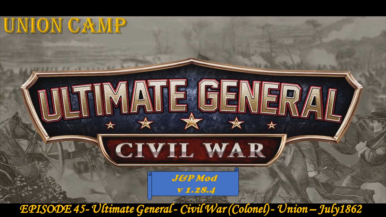 EPISODE 45 - Ultimate General - Civil War (Col) - Union - Union Camp - 1 July 1862