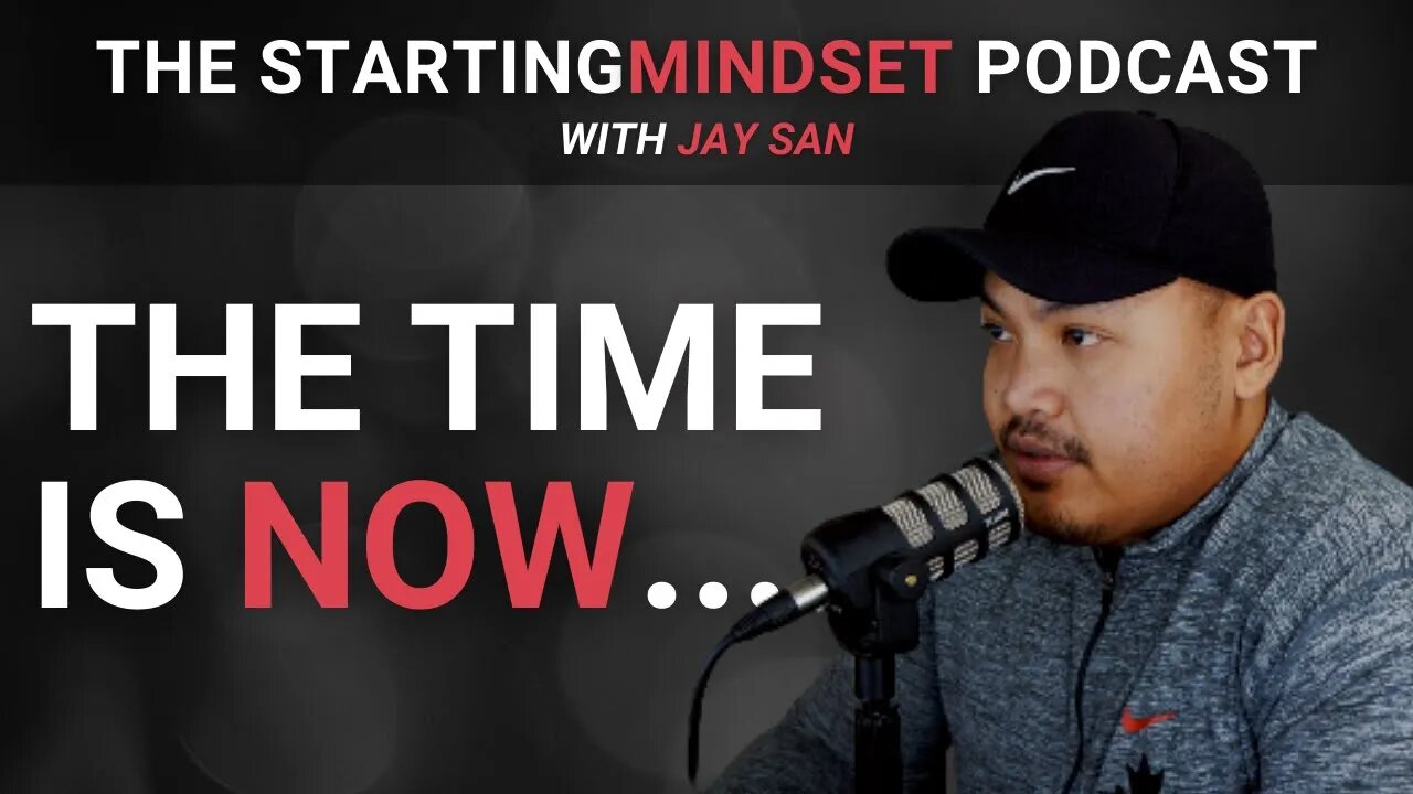 The Time is Now... | The Starting Mindset Podcast | 58