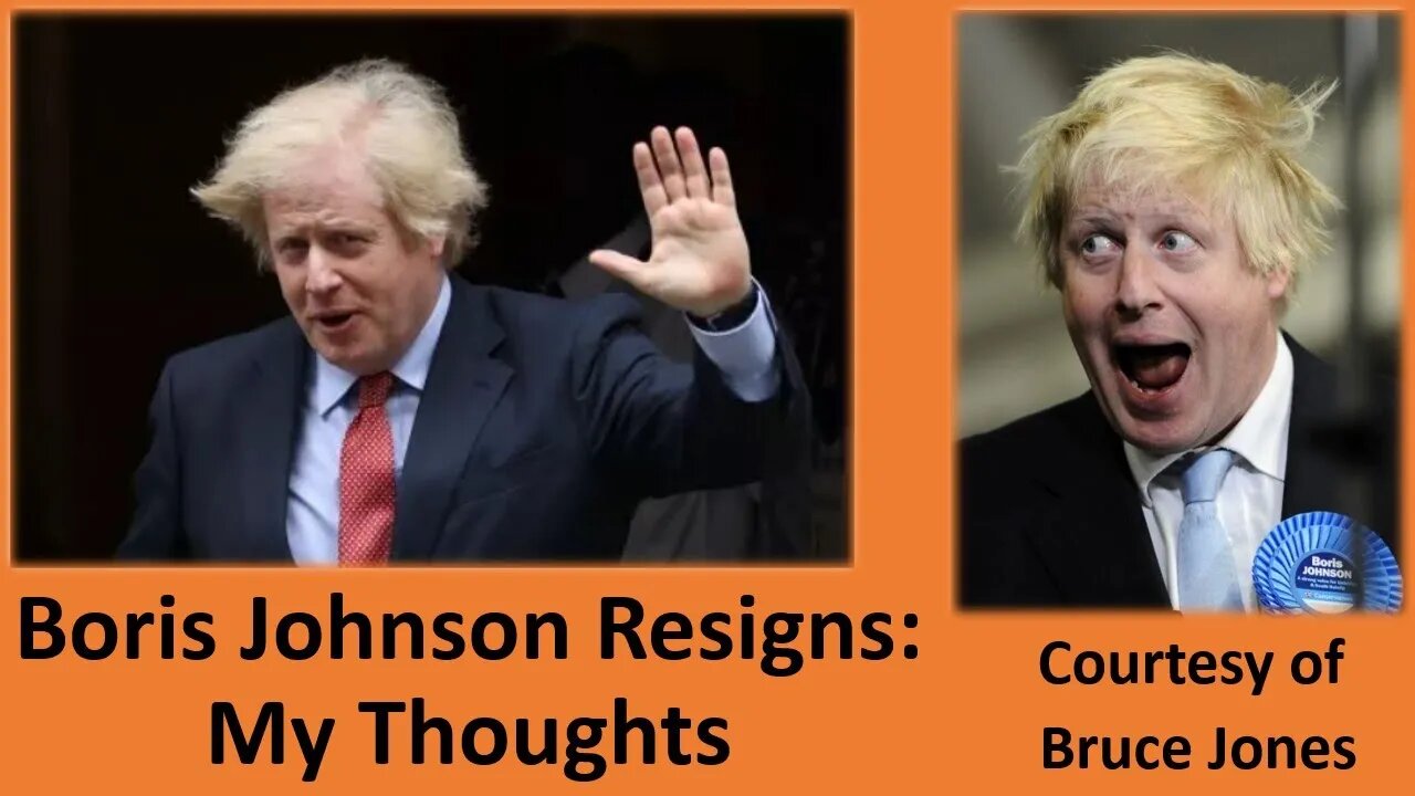 Boris Johnson Resigns: My Thoughts (Courtesy of Bruce Jones)