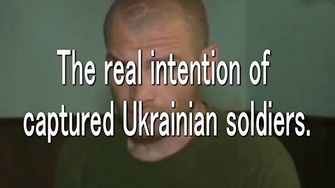 The real intention of captured Ukrainian soldiers.