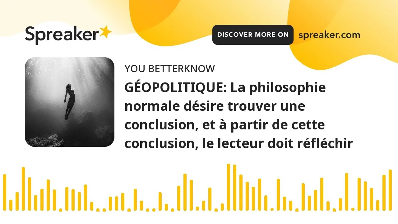 GÉOPOLITIQUE: La philosophie normale désire trouver une conclusion, et à partir de cette conclusion,