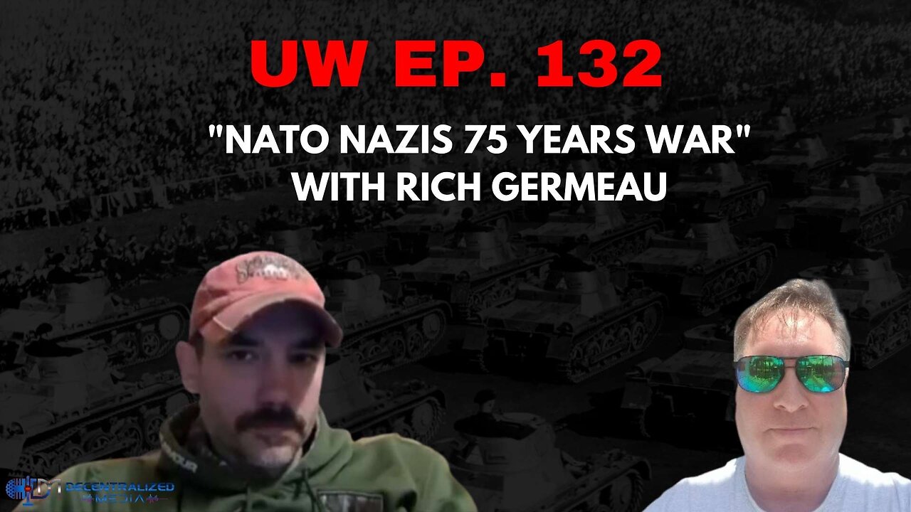 Unrestricted Warfare Ep. 132 | "NATO Nazis 75 Years War" with Rich Germeau