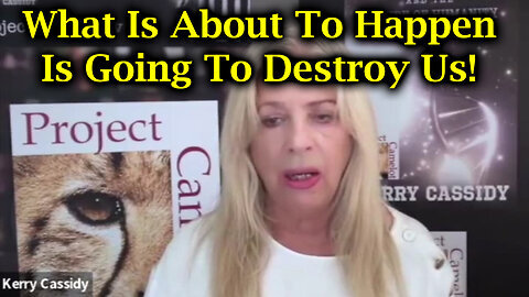 Kerry Cassidy Warning! What Is About To Happen Is Going To Destroy Us!