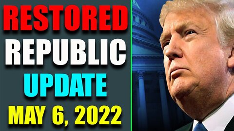 RESTORED REPUBLIC VIA A GCR HUGE UPDATE AS OF MAY 6, 2022 - TRUMP NEWS