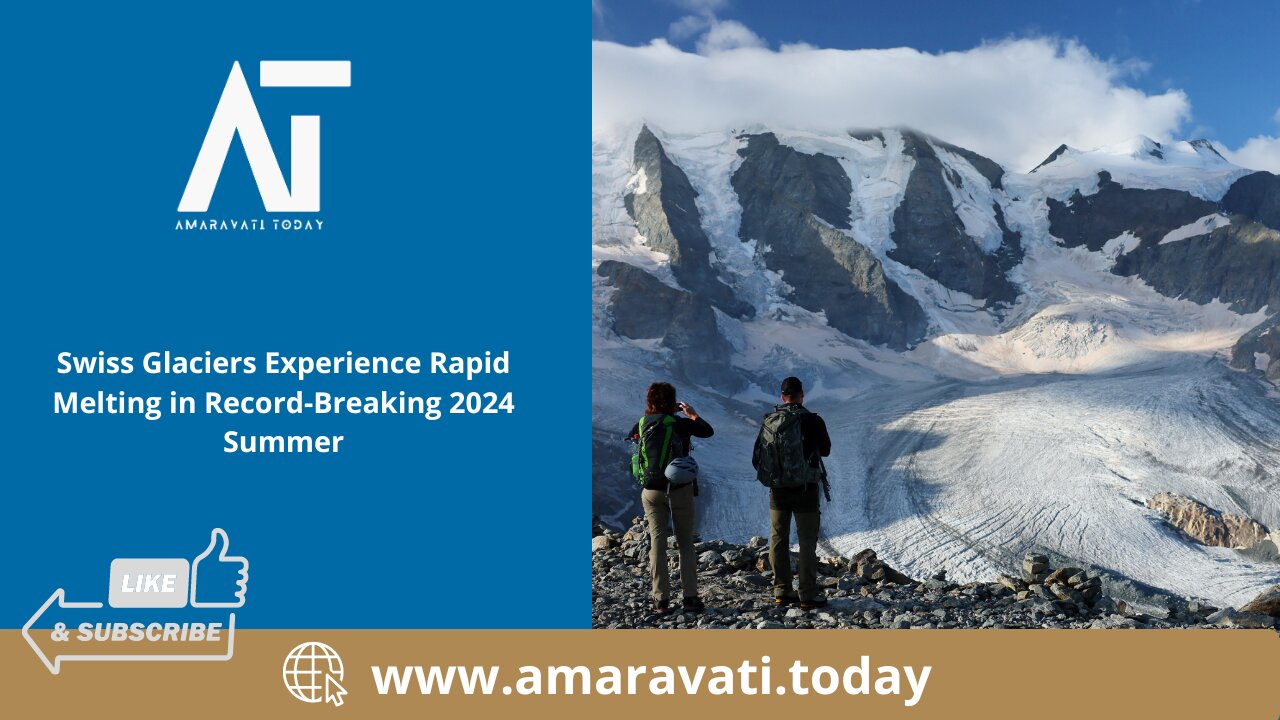 Swiss Glaciers Experience Rapid Melting in Record Breaking 2024 Summer | Amaravati Today