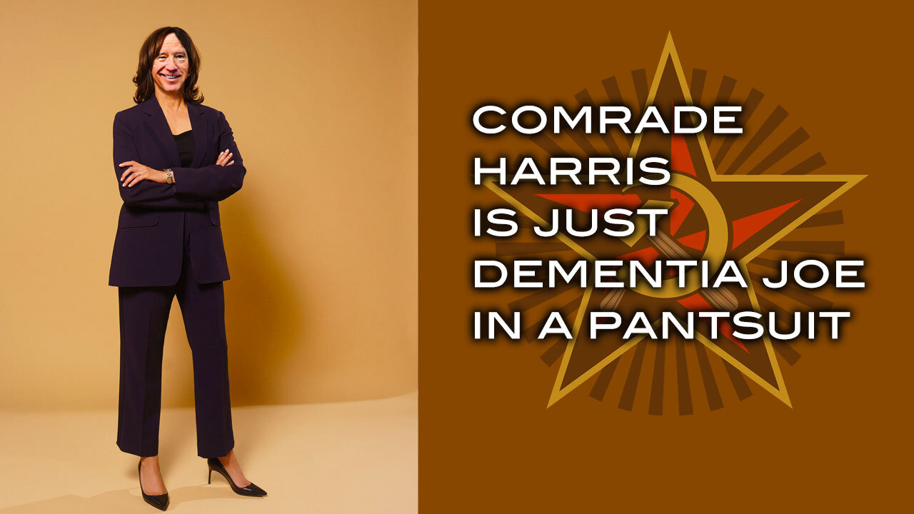 Comrade Harris is Just Dementia Joe In A Pantsuit