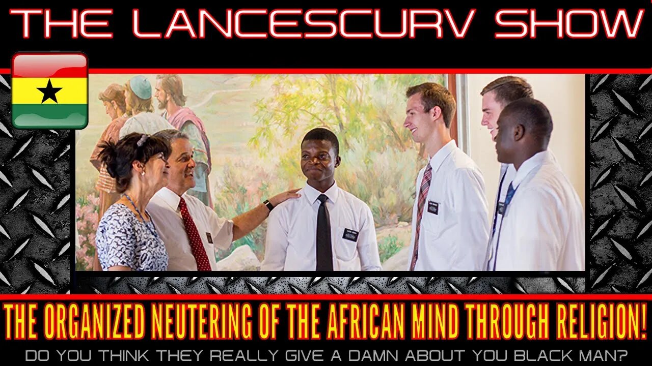 THE ORGANIZED NEUTERING OF THE AFRICAN MIND THROUGH RELIGION! - THE LANCESCURV SHOW PODCAST