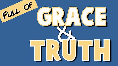 Full of Grace and Truth