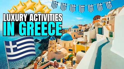 Experience the Epitome of Luxury: Top 10 Luxurious Activities in Greece