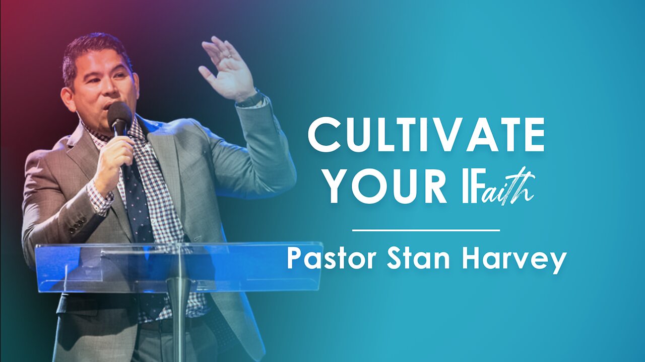 Cultivate Your IF(aith) - Pastor Stan Harvey