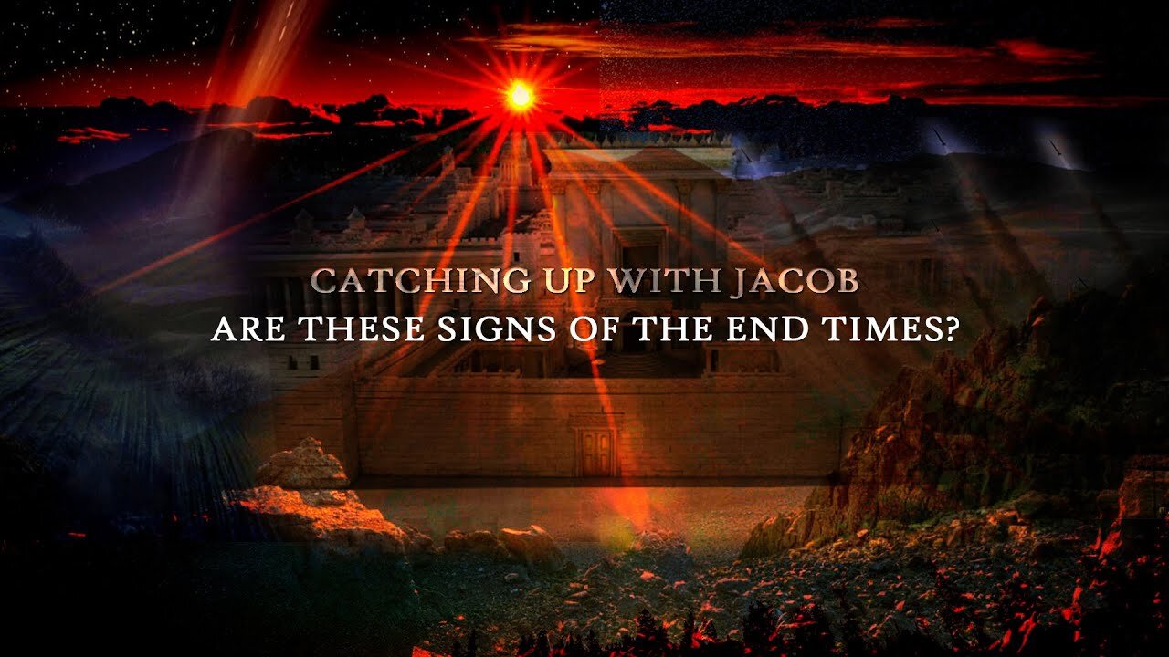 Catching up with Jacob: Are These Signs of the End Times?