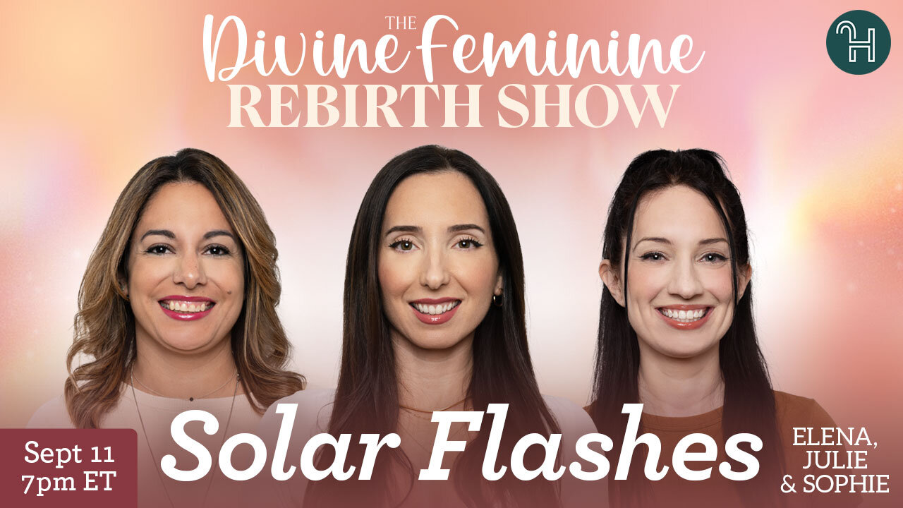 💥 Solar Flashes • The Divine Feminine Rebirth Show with Julie, Elena & Solreta